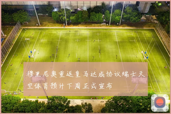 穆里尼奥重返皇马达成协议瑞士天空体育预计下周正式宣布